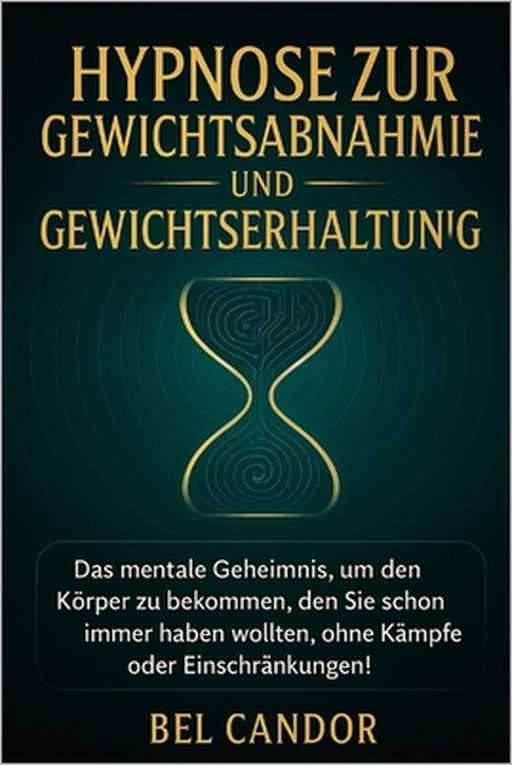 Hypnose Zur Gewichtsabnahme Und Gewichtserhaltung: Das mentale Geheimnis, um den Körper zu bekommen, den Sie schon immer haben wollten, ohne Kämpfe od by Bel Candor, Bel Candor