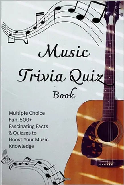 Music Trivia Quiz Book: Multiple Choice Fun, 500+ Fascinating Facts & Quizzes to Boost Your Music Knowledge by Pierce, Rosa