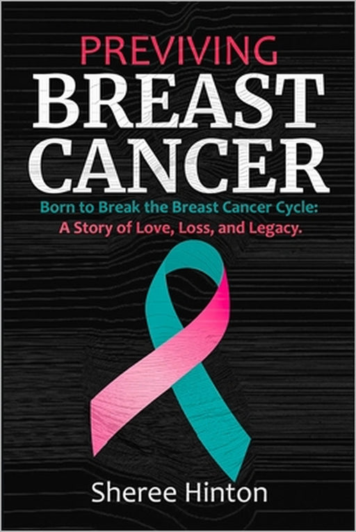Previving Breast Cancer: Born to Break the Breast Cancer Cycle: A Story of Love, Loss, and Legacy by Sheree Hinton