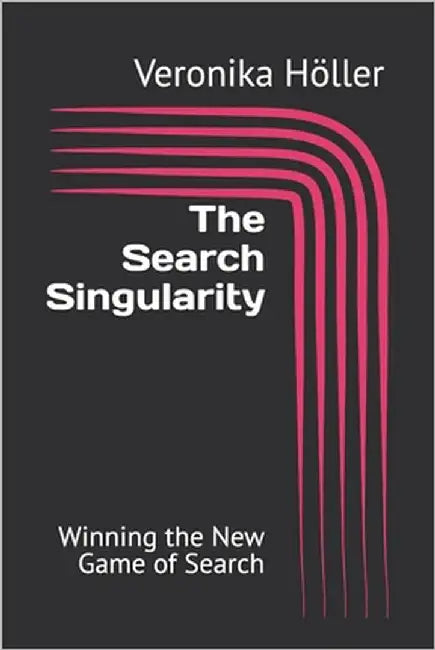 The Search Singularity: Winning the New Game of Search by Höller, Veronika