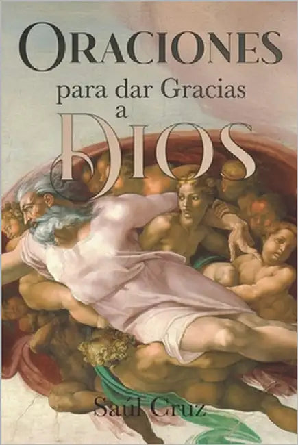 Oraciones para dar Gracias a Dios by Cruz, Saúl