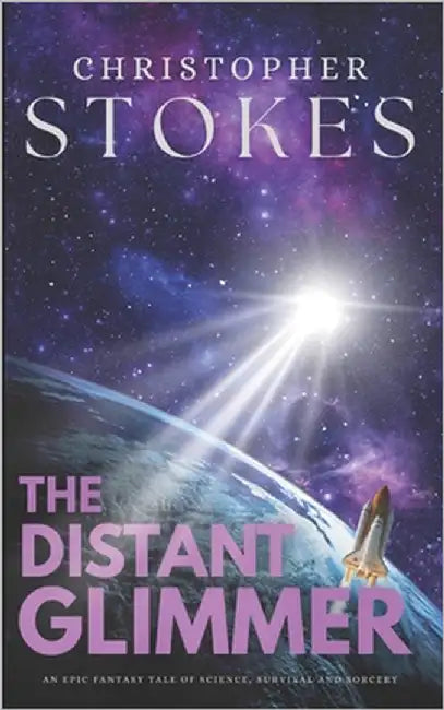 The Distant Glimmer: An Epic Fantasy Tale of Science, Survival and Sorcery by Stokes, Christopher