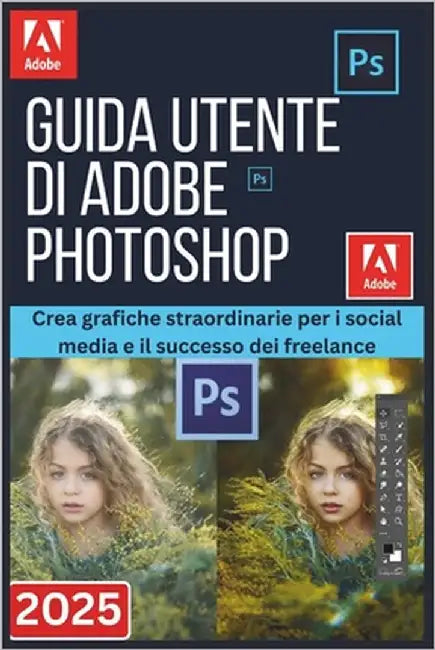 Guida Utente Di Adobe Photoshop 2025: Crea grafiche straordinarie per i social media e il successo dei freelance by Bruce, Kelvin