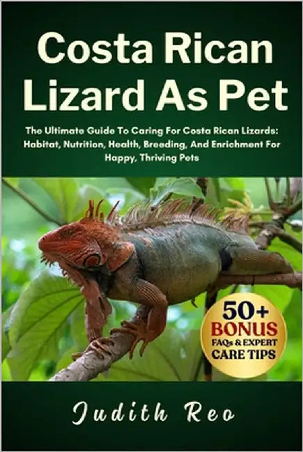 Costa Rican Lizard as Pet: The Ultimate Guide To Caring For Costa Rican Lizards: Habitat, Nutrition, Health, Breeding, And Enrichment For Happy, Thriv by Reo, Judith