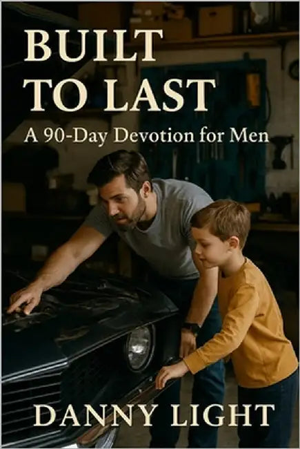 Built To Last: Daily Devotions for Men Who Want to Finish Strong by Light, Danny