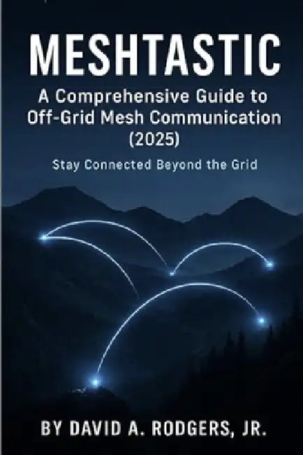 Meshtastic: A Comprehensive Guide to Off-Grid Mesh Communication (2025) by Jr. Rodgers David A.