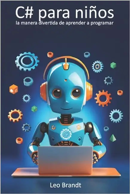 C# para niños: la manera divertida de aprender a programar: De 10 a 14 años: desarrolla lógica, creatividad y confianza con proyectos reales en C# by Brandt, Leo