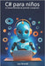 C# para niños: la manera divertida de aprender a programar: De 10 a 14 años: desarrolla lógica, creatividad y confianza con proyectos reales en C# by Brandt, Leo