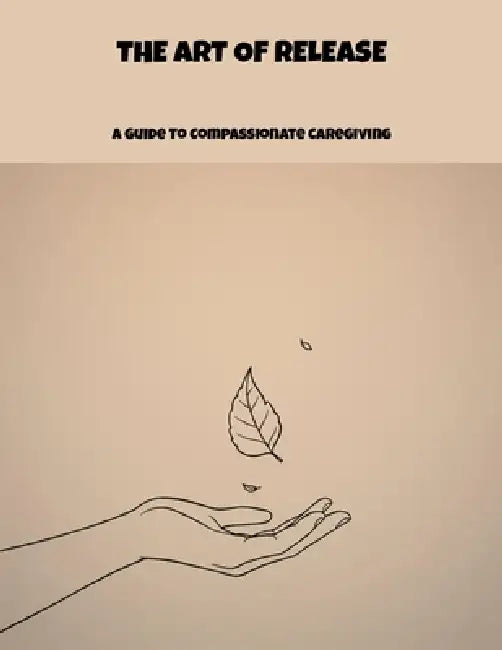 The Art Of Release: A Guide To Compassionate Caregiving by Lane Pender