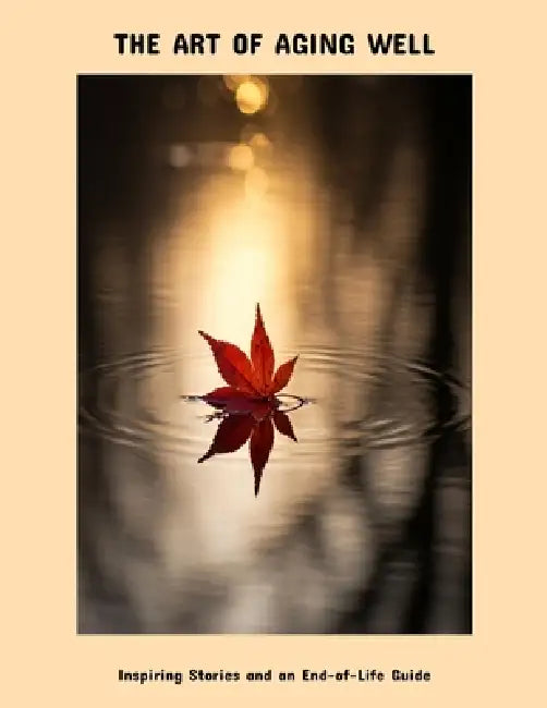 The Art Of Aging Well: Inspiring Stories And An End-Of-Life Guide by Michael Hodges