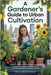 A Gardener's Guide to Urban Cultivation: Practical Tips for Growing Fresh Vegetables, Herbs and Flowers in Small Spaces for a Sustainable and Healthy by Greenfield, Mea