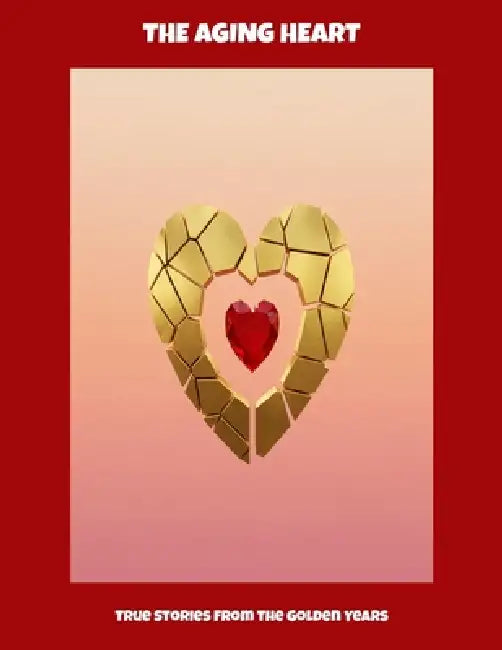 The Aging Heart: True Stories From The Golden Years by Diamond Alton