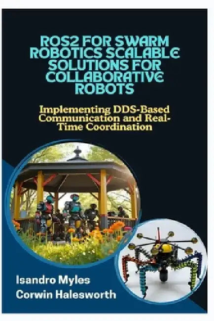 Ros2 for Swarm Robotics Scalable Solutions for Collaborative Robots: Implementing DDSBased Communication and RealTime Coordination by Isandro Myles