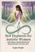 Self Hypnosis for Autistic Women: Ease Anxiety, Unmask Gently, and Reconnect with Your Inner Calm by Wright, Sophia