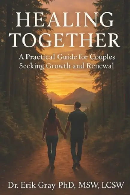 Healing Together: A Practical Guide for Couples Seeking Growth and Renewal by Erik Gray