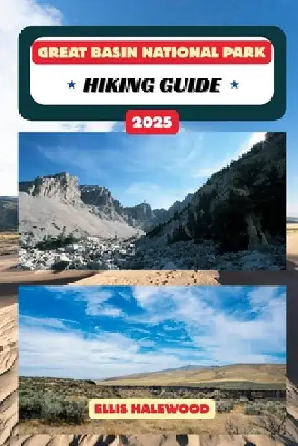 Great Basin National Park Hiking Guide 2025 by Ellis Halewood