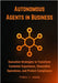 Autonomous Agents in Business: Executive Strategies to Transform Customer Experience, Streamline Operations, and Protect Compliance by Greer, Tyrell T.
