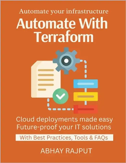 Automate With Terraform: Automate Infra Deployments Code Once, Deploy Many IaC With Best Practices Infrastructure As Code Made Easy From CLI to Cloud by Rajput, Abhay
