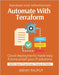 Automate With Terraform: Automate Infra Deployments Code Once, Deploy Many IaC With Best Practices Infrastructure As Code Made Easy From CLI to Cloud by Rajput, Abhay