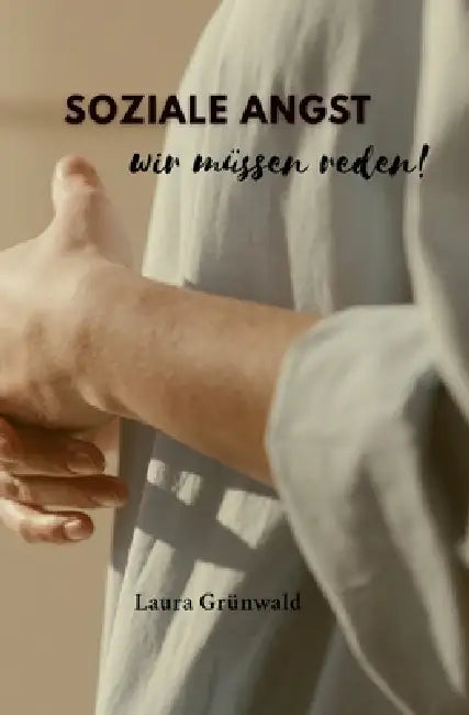 Soziale Angst - wir müssen reden!: Wenn Blickkontakt wehtut - Soziale Phobie verstehen, bewältigen und verwandeln. by Laura Grünwald