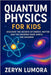 Quantum Physics for Kids: Discover the Secrets of Energy, Matter and the Universe Made Simple for Children by Lumora, Zeryn
