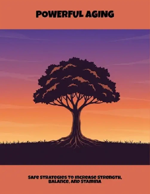 Powerful Aging: Safe Strategies To Increase Strength, Balance, And Stamina by Jody Grandorff