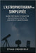 L'astrophotographie simplifiée: Guide pratique d'utilisation des appareils photo, télescopes et smartphones by Ethan Crossfield