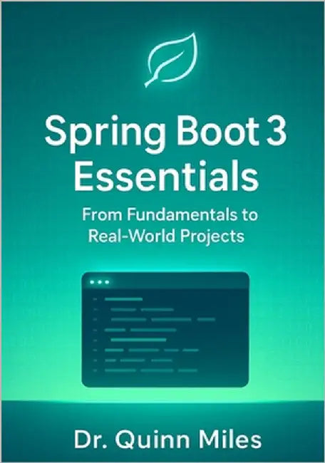 Spring Boot 3 Essentials: From Fundamentals to Real-World Projects by Miles, Quinn