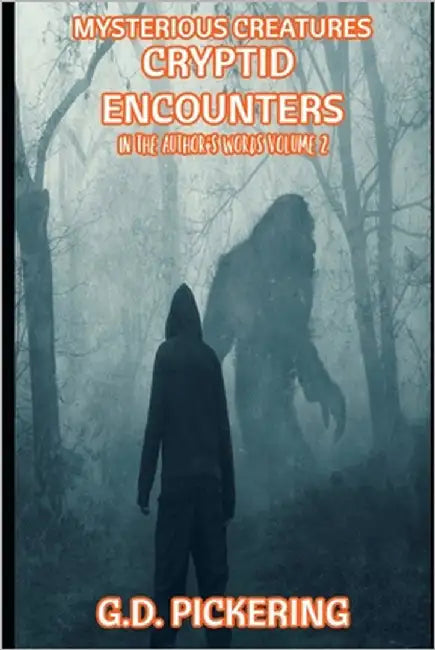 Mysterious Creatures: Cryptid Encounters: In The Authors Words - Volume 2 by Pickering, G. D.