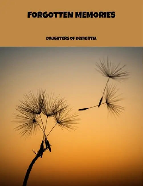Forgotten Memories: Daughters Of Dementia by David Torre