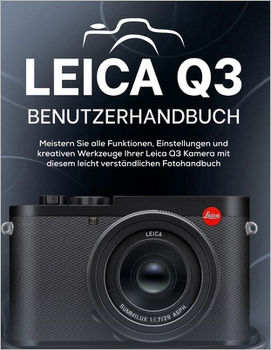 Leica Q3 Benutzerhandbuch: Meistern Sie alle Funktionen, Einstellungen und kreativen Werkzeuge Ihrer Leica Q3 Kamera mit diesem leicht verständlichen by Peter T. Williams