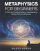 Metaphysics for Beginners: A Clear and Practical Guide to Understanding Reality, Mind, and Existence by Majeed Memon