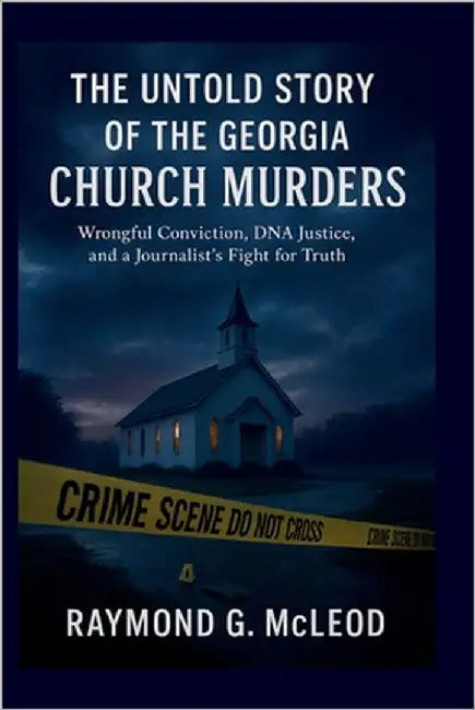The Untold Story of the Georgia Church Murders: Wrongful Conviction, DNA Justice, and a Journalist's Fight for Truth by McLeod, Raymond G.