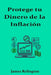 Protege tu Dinero de la Inflación: Estrategias para No Perder Poder Adquisitivo by James Relington