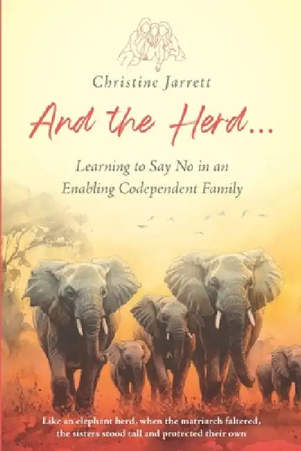 And the Herd...: Learning to Say No in an Enabling Codependent Family by Christine Jarrett