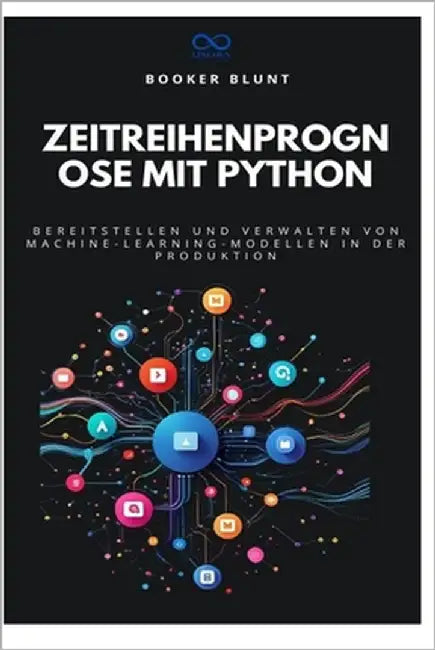 Zeitreihenprognose mit Python: Bereitstellen und Verwalten von Machine-Learning-Modellen in der Produktion by Blunt, Booker