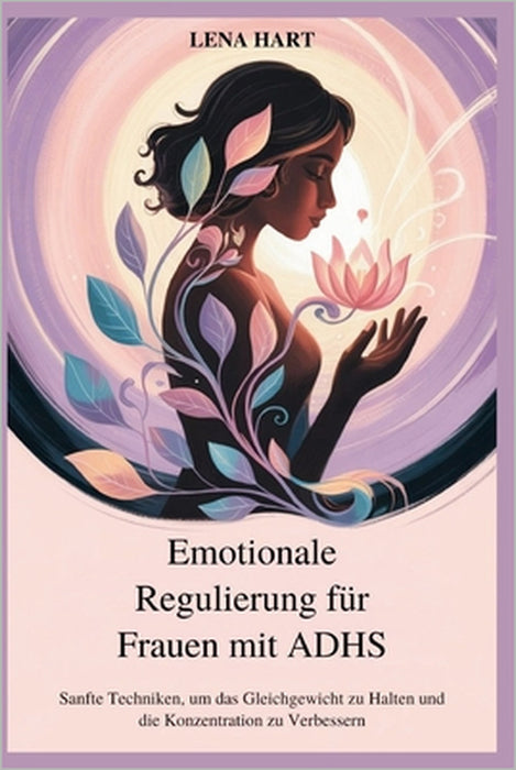 Emotionale Regulierung für Frauen mit ADHS: Sanfte Techniken, um das Gleichgewicht zu Halten und die Konzentration zu Verbessern by Lena Hart