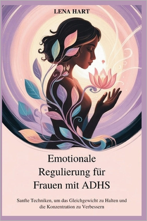 Emotionale Regulierung für Frauen mit ADHS: Sanfte Techniken, um das Gleichgewicht zu Halten und die Konzentration zu Verbessern by Lena Hart