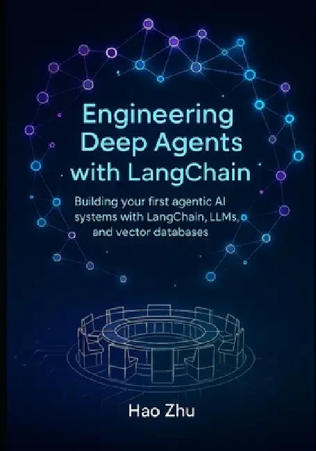 Engineering Deep Agents with LangChain: Building your first agentic AI systems with LangChain, LLMs, and vector databases by Hao Zhu
