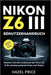 Nikon Z6 III Benutzerhandbuch: Meistern Sie jede Funktion der Nikon Z6 III für atemberaubende Fotos und Videos by Hazel Price