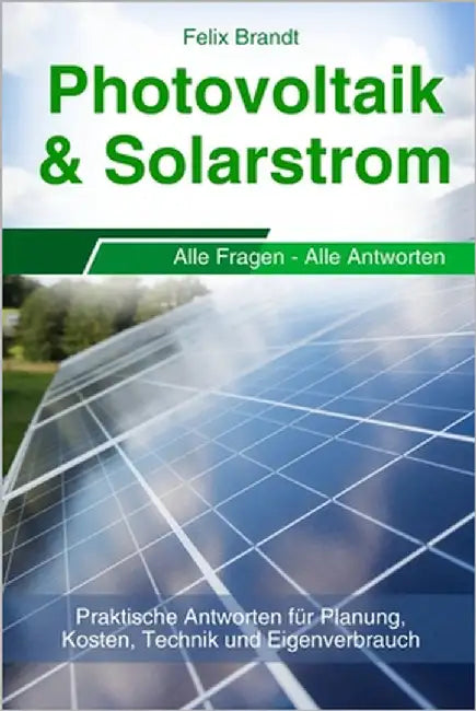 Photovoltaik & Solarstrom: Praktische Antworten für Planung, Kosten, Technik und Eigenverbrauch by Brandt, Felix