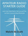 Amateur Radio Starter Guide: Learn Ham Radio Basics, Get Licensed Fast, and Start Communicating Worldwide by Clark, Malvin M.