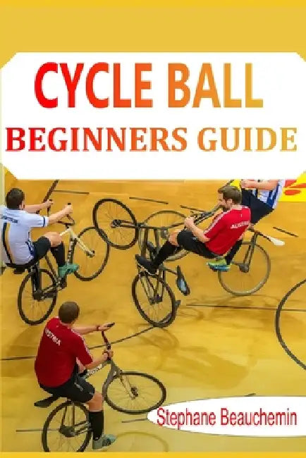 Cycle ball Beginner's guide: Step-by-Step Training to Become a Confident Player by Stephane Beauchemin