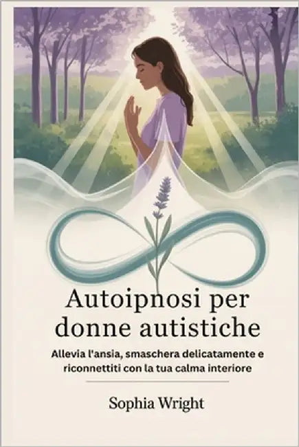 Autoipnosi per donne autistiche: Allevia l'ansia, smaschera delicatamente e riconnettiti con la tua calma interiore by Wright, Sophia