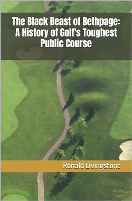 The Black Beast of Bethpage: A History of Golf's Toughest Public Course by Livingstone, Ronald