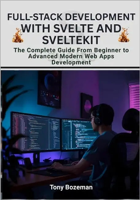 Full-Stack Development with Svelte and SvelteKit: The Complete Guide From Beginner to Advanced Modern Web Apps Development by Bozeman, Tony