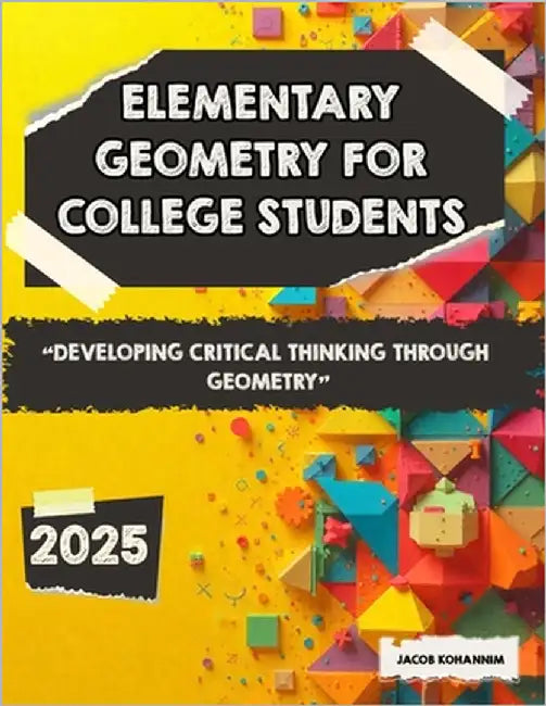 Elementary Geometry for College Students: Developing Critical Thinking Through Geometry by Kohannim, Jacob