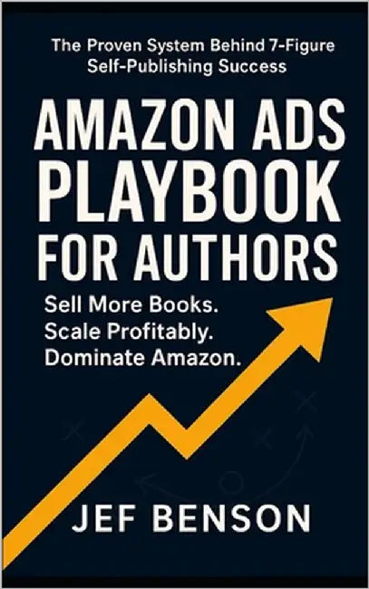Amazon Ads Playbook for Authors: Sell More Books. Scale Profitably. Dominate Amazon by Benson, Jef