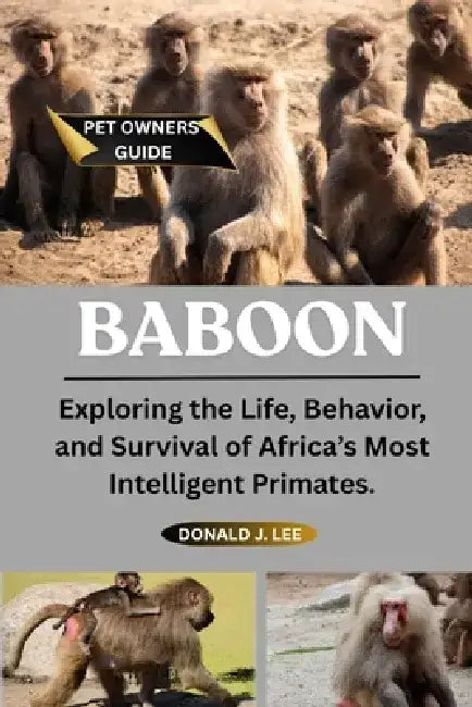 Baboon: Exploring the Life, Behavior, and Survival of Africa's Most Intelligent Primates. by Donald J. Lee