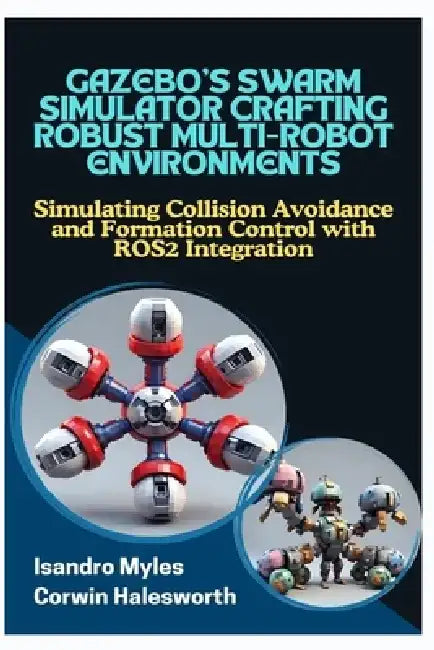 Gazebo's Swarm Simulator Crafting Robust Multirobot Environments: Simulating Collision Avoidance and Formation Control with ROS2 Integration by Corwin Halesworth